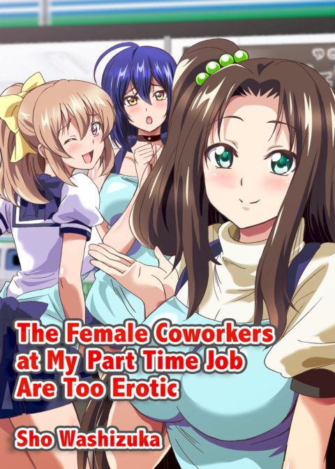 The Female Coworkers at My Part-time Job Are Too Erotic The Female Coworkers at My Part-time Job Are Too Erotic